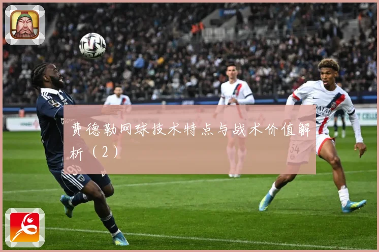 费德勒网球技术特点与战术价值解析（2）