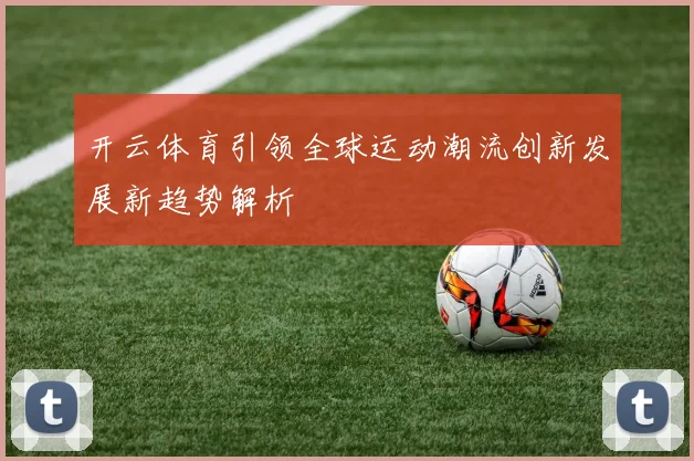 开云体育引领全球运动潮流创新发展新趋势解析