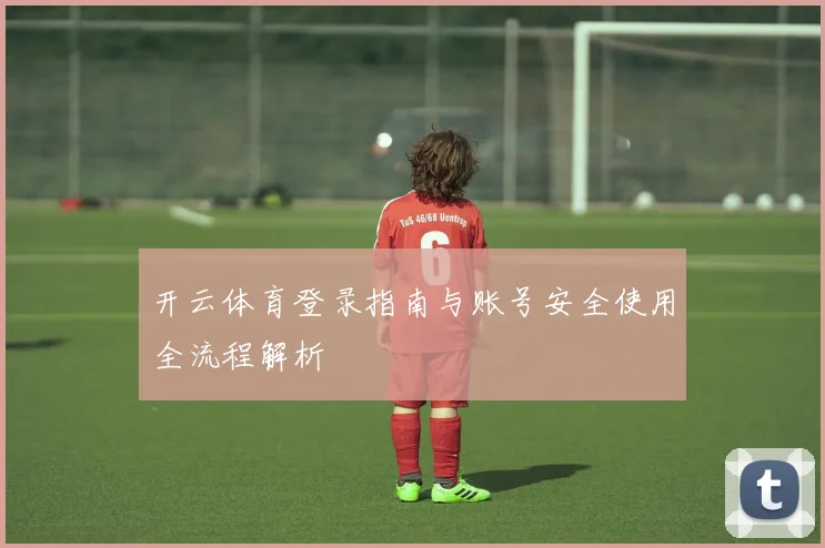 开云体育登录指南与账号安全使用全流程解析