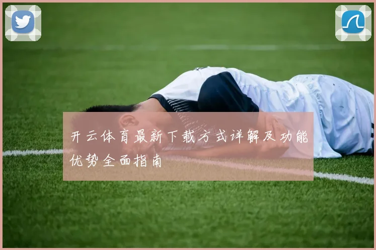 开云体育最新下载方式详解及功能优势全面指南