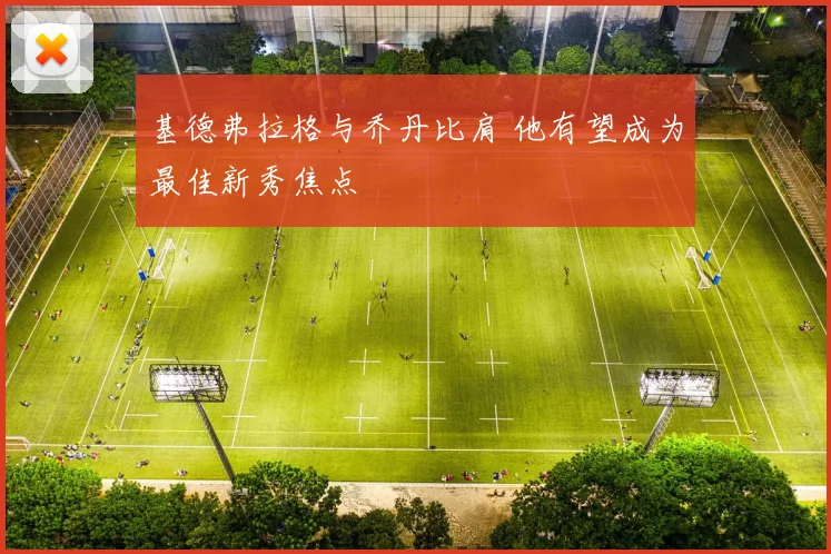基德弗拉格与乔丹比肩 他有望成为最佳新秀焦点