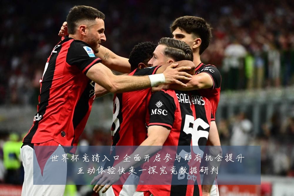 世界杯竞猜入口全面开启参与即有机会提升互动体验快来一探究竟数据研判