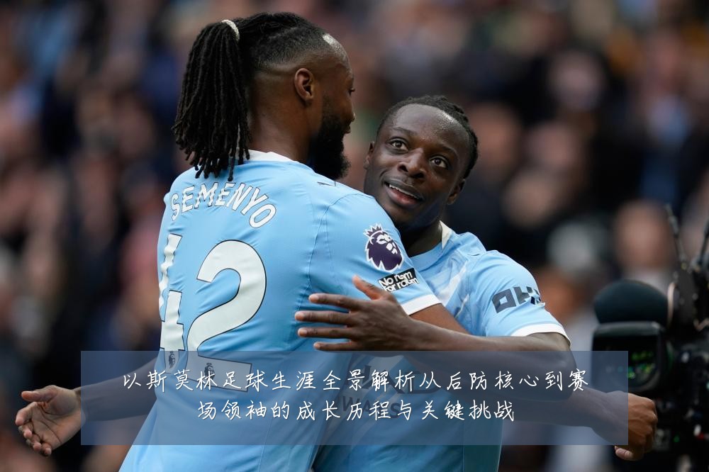以斯莫林足球生涯全景解析从后防核心到赛场领袖的成长历程与关键挑战