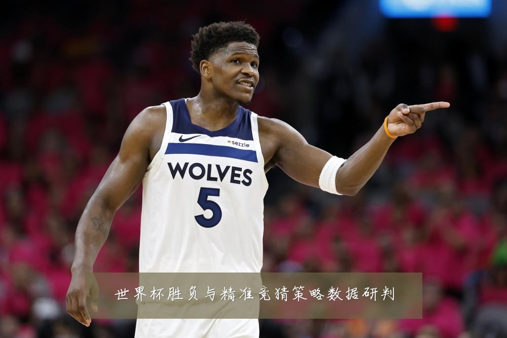 世界杯胜负与精准竞猜策略数据研判